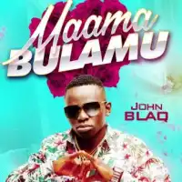 Maama Bulamu Lyrics - John Blaq 