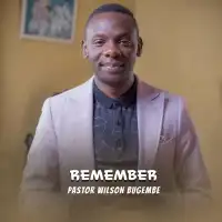 Remember - Pastor Wilson Bugembe 