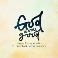 God Is Still Good - Mwoyo Throne Worship, Florocka, Rachel Namubiru 