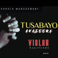 Tusabayo Akaseera (Sabula) - Violah Nakitende 