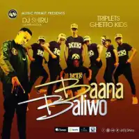 Baana Baliwo Lyrics - DJ Shiru ft. Triplets Ghetto Kids