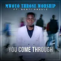 You Come Through - Mwoyo Throne Worship ft. Benji Kasule