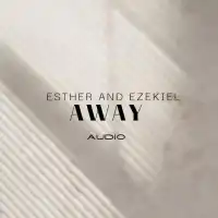 AWAY - Esther and Ezekiel 